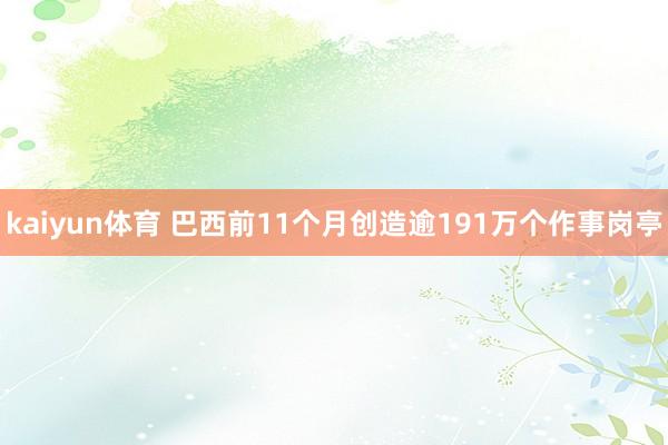 kaiyun体育 巴西前11个月创造逾191万个作事岗亭