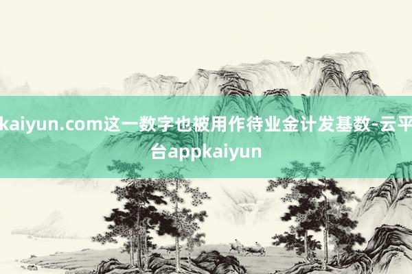 kaiyun.com这一数字也被用作待业金计发基数-云平台appkaiyun