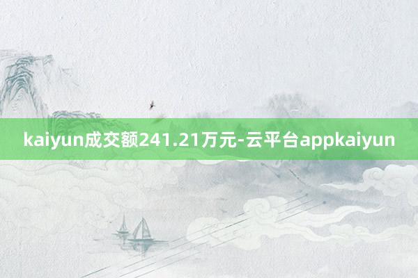 kaiyun成交额241.21万元-云平台appkaiyun