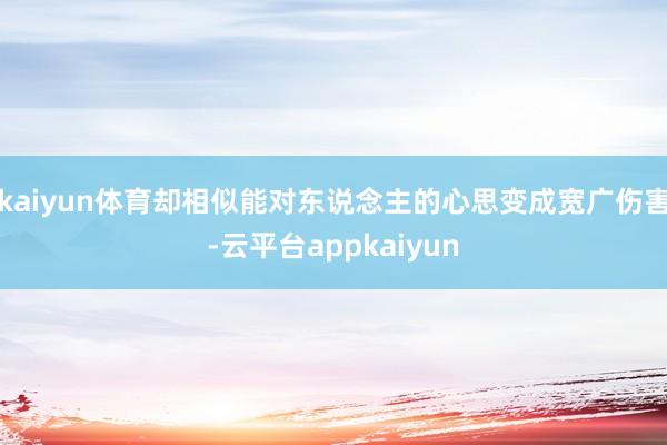 kaiyun体育却相似能对东说念主的心思变成宽广伤害-云平台appkaiyun